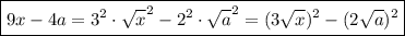 \boxed {9x-4a = 3^2\cdot\sqrt{x}^2 -2^2\cdot\sqrt{a}^2= (3\sqrt{x})^2-(2\sqrt{a})^2}