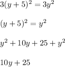 3(y+5)^2=3y^2 \\\\(y+5)^2=y^2 \\\\y^2+10y+25+y^2\\\\10y+25