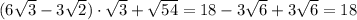 (6\sqrt3-3\sqrt2)\cdot\sqrt3+\sqrt{54} = 18 -3\sqrt6 +3\sqrt6 = 18