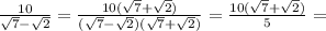\frac{10}{\sqrt{7}-\sqrt{2} } =\frac{10(\sqrt{7} +\sqrt{2}) }{(\sqrt{7}-\sqrt{2} )(\sqrt{7} +\sqrt{2} )} =\frac{10(\sqrt{7} +\sqrt{2}) }5=