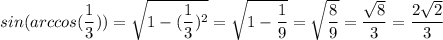 sin(arccos(\dfrac{1}{3})) =\sqrt{1-(\dfrac{1}{3})^2} = \sqrt{1-\dfrac{1}{9}} = \sqrt{\dfrac{8}{9}} = \dfrac{\sqrt8}{3} = \dfrac{2\sqrt2}{3}
