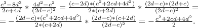 \frac{c^3-8d^3}{2c+4d}*\frac{4d^2-c^2}{(2d-c)^2} =\frac{(c-2d)*(c^2+2cd+4d^2)}{2*(c+2d)} *\frac{ (2d-c)*(2d+c)}{(2d-c)^2}=\\=-\frac{(2d-c)*(c^2+2cd+4d^2)}{2*(c+2d)} *\frac{ (2d-c)*(c+2d)}{(2d-c)^2}=-\frac{c^2+2cd+4d^2}{2} .
