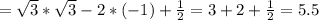 =\sqrt{3}*\sqrt{3} - 2*(-1)+\frac{1}{2} =3+2+\frac{1}{2}=5.5