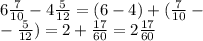 6 \frac{7}{10} - 4 \frac{5}{12} = (6 - 4) + ( \frac{7}{10} - \\ - \frac{5}{12} ) = 2 + \frac{17}{60} = 2 \frac{17}{60}