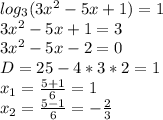 log_{3}(3x^{2}-5x+1)=1\\3x^{2}-5x+1=3\\3x^{2}-5x-2=0\\D= 25-4*3*2=1\\x_{1} =\frac{5+1}{6}=1 \\x_{2} =\frac{5-1}{6}=-\frac{2}{3}