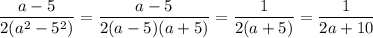 \displaystyle \frac{a-5}{2(a^2-5^2)}=\frac{a-5}{2(a-5)(a+5)}=\frac{1}{2(a+5)}=\frac{1}{2a+10}