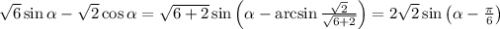 \sqrt{6}\sin\alpha-\sqrt{2}\cos \alpha=\sqrt{6+2}\sin\left(\alpha -\arcsin\frac{\sqrt{2}}{\sqrt{6+2}}\right)=2\sqrt{2}\sin\left(\alpha-\frac{\pi}{6}\right)