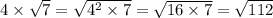 4 \times \sqrt{7} = \sqrt{ {4}^{2} \times 7 } = \sqrt{16 \times 7} = \sqrt{112}
