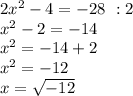 2x^{2} -4=-28 \ :2 \\x^{2} -2=-14\\x^{2}=-14+2\\x^{2} =-12\\x=\sqrt{-12}