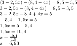 (3-2,5x)-(8,4-4x)=8,5-3,5\\3-2,5x-(8,4-4x)=8,5-3,5\\3-2,5x-8,4+4x=5\\-5,4+1,5x=5\\1,5x=5+5,4\\1,5x=10,4\\x=\frac{10,4}{1,5}\\x=6,93