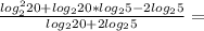 \frac{log^2_2 20+log_2 20*log_2 5 - 2log_2 5}{log_2 20+2log_2 5}=