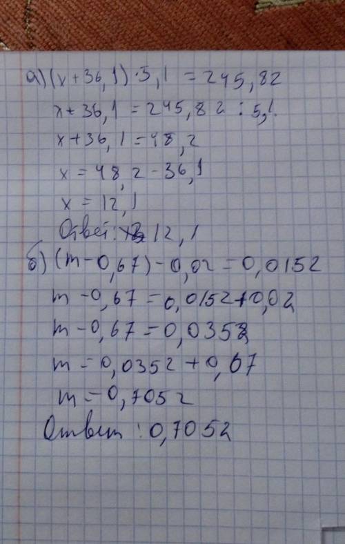 А) (x + 36,1) · 5,1 = 245,82; Б) (m – 0,67) - 0,02 = 0,0152;B) (x + 24,3): 18,3 = 3,1;Г) (y - 15,7):