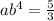 ab^4=\frac{5}{3}