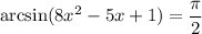 \arcsin(8x^2 - 5x + 1) = \dfrac{\pi}{2}