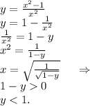 y=\frac{x^2-1}{x^2}\\y=1-\frac{1}{x^2} \\\frac{1}{x^2} =1-y\\x^2=\frac{1}{1-y}\\x=\sqrt{\frac{1}{\sqrt{1-y} } } \ \ \ \ \Rightarrow\\1-y0\\y