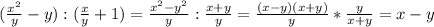 (\frac{x^{2}}{y}-y):(\frac{x}{y}+1)=\frac{x^{2}-y^{2}}{y} :\frac{x+y}{y}=\frac{(x-y)(x+y)}{y}*\frac{y}{x+y}=x-y