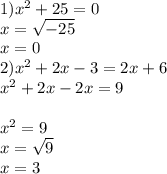 1)x^{2} +25=0\\x=\sqrt{-25} \\x=0\\2) x^{2} +2x-3=2x+6\\x^{2} +2x-2x=9\\\\x^{2} =9\\x=\sqrt{9} \\x=3