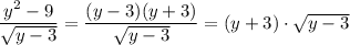 \dfrac{y^2 - 9}{\sqrt{y-3} } = \dfrac{(y-3) (y+3)}{\sqrt{y-3} } =(y+3)\cdot \sqrt{y-3}