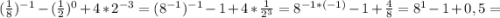 (\frac{1}{8})^{-1}-(\frac{1}{2})^{0}+4*2^{-3}=(8^{-1})^{-1}-1+4*\frac{1}{2^{3}}=8^{-1*(-1)}-1+\frac{4}{8}=8^{1}-1+0,5=