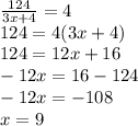 \frac{124}{3x + 4} = 4 \\ 124 = 4(3x + 4) \\ 124 =12x + 16 \\ - 12x = 16 - 124 \\ - 12x = - 108 \\ x = 9