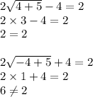 2\sqrt{4+5}-4=2\\2\times3-4=2\\2=2\\\\2\sqrt{-4+5}+4=2\\2\times1+4=2\\6\neq 2