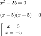 x^2-25=0\\\\(x-5)(x+5)=0\\\\\left[\begin{array}{c}x=5\\x=-5\end{array}