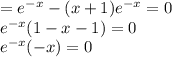 = {e}^{ - x} - (x + 1){e}^{ - x} =0 \\ {e}^{ - x}(1 - x - 1) = 0 \\ {e}^{ - x}(- x) = 0
