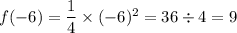 f(-6)=\dfrac{1}{4}\times (-6)^2=36\div 4=9