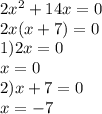 2x ^{2} + 14x = 0 \\ 2x(x + 7) = 0 \\ 1)2x = 0 \\ x = 0 \\ 2)x + 7 = 0 \\ x = - 7