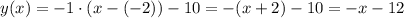 y(x)=-1\cdot (x-(-2))-10=-(x+2)-10=-x-12