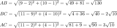 AB=\sqrt{(9-2)^2+(10-1)^2} =\sqrt{49+81} =\sqrt{130} \\\\BC=\sqrt{(11-9)^2+(4-10)^2} =\sqrt{4+36} =\sqrt{40}=2\sqrt{10} \\\\AC=\sqrt{(11-2)^2+(4-1)^2} = \sqrt{81+9}=\sqrt{90}=3\sqrt{10} \\