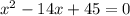 x^2-14x+45 = 0