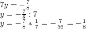 7y = -\frac{7}{8} \\y = -\frac{7}{8} : 7\\y = -\frac{7}{8} * \frac{1}{7} = - \frac{7}{56} = -\frac{1}{8}