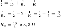 \frac{1}{2}=\frac{1}{10} +\frac{1}{R_x} +\frac{1}{10}\\\\\frac{1}{R_x}=\frac{1}{2}-2\cdot \frac{1}{10}=\frac{1}{2} -\frac{1}{5}=\frac{3}{10} \\\\R_x=\frac{10}{3} \approx 3,3$ $ \Omega