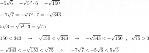 -5\sqrt6=-\sqrt{5^2\cdot 6}=-\sqrt{150}\\\\-7\sqrt7=-\sqrt{7^2\cdot 7}=-\sqrt{343}\\\\5\sqrt3=\sqrt{5^2\cdot 3}=\sqrt{75}\\\\150