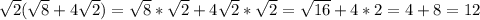 \sqrt{2}(\sqrt{8}+4\sqrt{2})=\sqrt{8}*\sqrt{2}+4\sqrt{2}*\sqrt{2}=\sqrt{16}+4*2=4+8=12