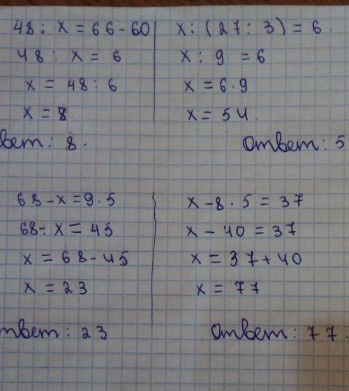 Реши уровнение 48 : х = 66-60 х : (27 : 3) =6 68-х=9×5 х-8×5=37