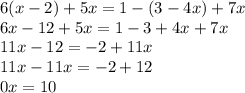 6(x - 2) + 5x = 1 - (3 - 4x) + 7x \\ 6x - 12 + 5x = 1 - 3 + 4x + 7x \\ 11x - 12 = - 2 + 11x \\ 11x - 11x = - 2 + 12 \\ 0x = 10 \\