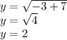 y = \sqrt{-3+7}\\y = \sqrt{4}\\y = 2