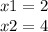 x1 = 2 \\ x2 = 4