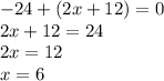 - 24 + (2x + 12) = 0 \\ 2x + 12 = 24 \\ 2x = 12 \\ x = 6