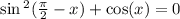 \sin {}^{2} ( \frac{\pi}{2} - x ) + \cos(x) = 0