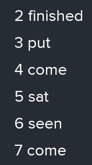Дополните предложения глаголами Восстановите глаголы в 3-й форме walk,finish, put, come,(2),sit,see​