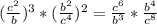 (\frac{c^{2} }{b}) ^{3} *(\frac{b^{2} }{c^{4} } )^{2} =\frac{c^{6} }{b^{3} } *\frac{b^{4} }{c^{8} }
