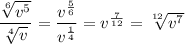 \dfrac{\sqrt[6]{v^5}}{\sqrt[4]{v}} = \dfrac{v^{\frac{5}{6}}}{v^{\frac{1}{4}}} = v^{\frac{7}{12}} = \sqrt[12]{v^7}