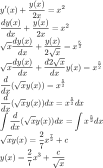 \displaystyle y'(x)+\dfrac{y(x)}{2x}=x^2\\\frac{dy(x)}{dx}+\frac{y(x)}{2x}=x^2\\\sqrt x\frac{dy(x)}{dx}+\frac{y(x)}{2\sqrt x}=x^{\frac52}\\\sqrt x\frac{dy(x)}{dx}+\frac{d2\sqrt x}{dx}y(x)=x^{\frac52}\\\frac d{dx}(\sqrt x y(x))=x^\frac{5}{2}\\\frac d{dx}(\sqrt x y(x))dx=x^\frac{5}{2}dx\\\int\frac d{dx}(\sqrt x y(x))dx=\int x^\frac{5}{2}dx\\\sqrt xy(x)=\frac27x^\frac72+c\\y(x)=\frac27x^3+\frac c{\sqrt x}