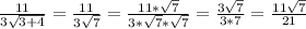 \frac{11}{3\sqrt{3+4} } = \frac{11}{3\sqrt{7} } = \frac{11*\sqrt{7} }{3*\sqrt{7} *\sqrt{7} } =\frac{3\sqrt{7} }{3*7} = \frac{11\sqrt{7} }{21}
