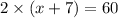 2 \times (x + 7) = 60