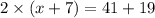 2 \times (x + 7) = 41 + 19