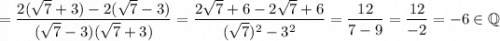 =\dfrac{2(\sqrt{7}+3 )-2(\sqrt{7}-3 )}{(\sqrt{7}-3 )(\sqrt{7}+3 )}=\dfrac{2\sqrt{7}+6-2\sqrt{7}+6}{(\sqrt{7})^2-3^2}=\dfrac{12}{7-9}=\dfrac{12}{-2}=-6\in \mathbb{Q}